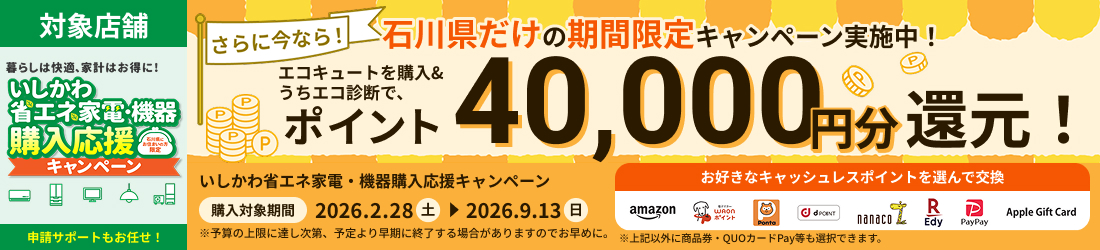 いしかわ省エネ家電・機器購入応援キャンペーン活用で、ポイント40,000円分還元！
